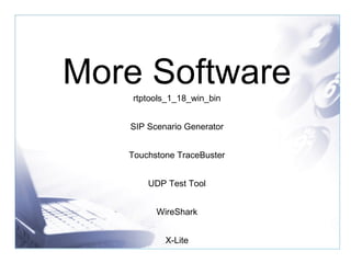 More Software rtptools_1_18_win_bin SIP Scenario Generator Touchstone TraceBuster UDP Test Tool WireShark X-Lite 