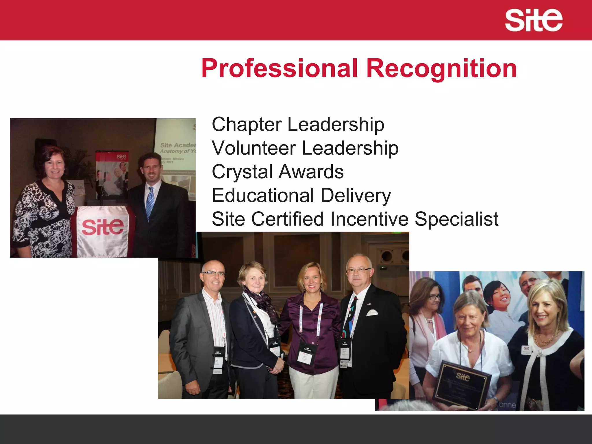 Professional Recognition
Chapter Leadership
Volunteer Leadership
Crystal Awards
Educational Delivery
Site Certified Incentive Specialist
 