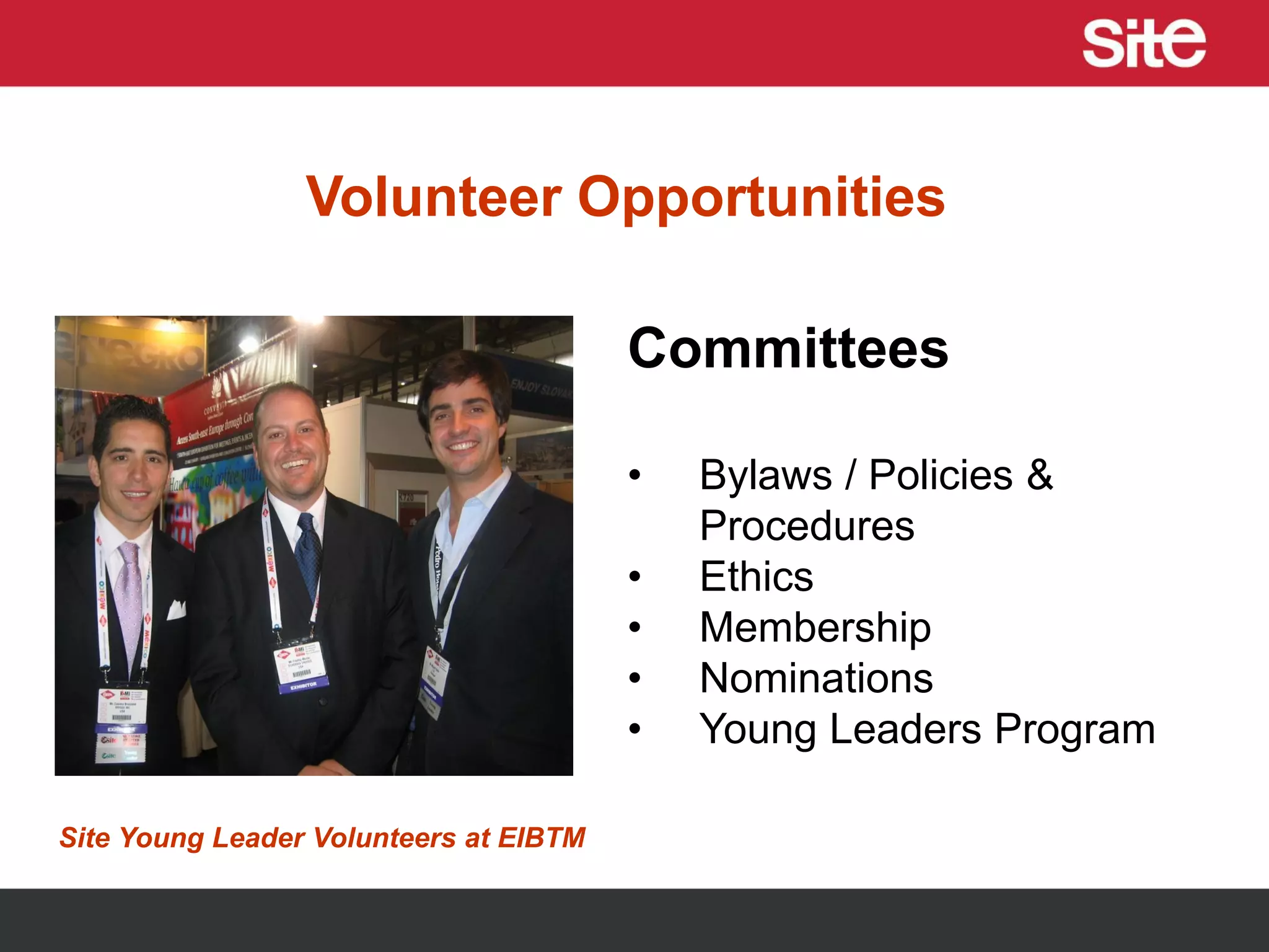 Volunteer Opportunities
Committees
• Bylaws / Policies &
Procedures
• Ethics
• Membership
• Nominations
• Young Leaders Program
Site Young Leader Volunteers at EIBTM
 