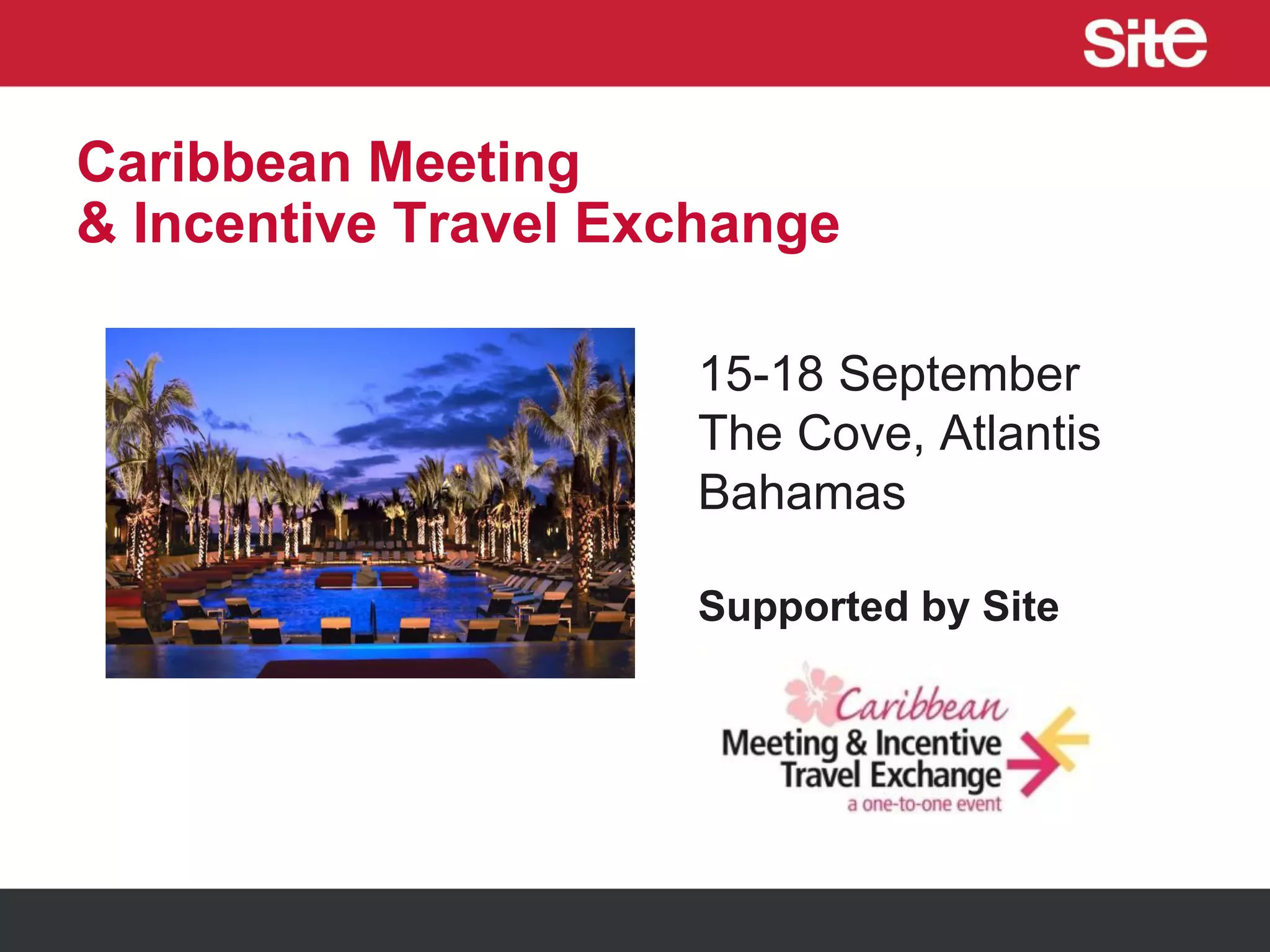 Caribbean Meeting
& Incentive Travel Exchange
15-18 September
The Cove, Atlantis
Bahamas
Supported by Site
 