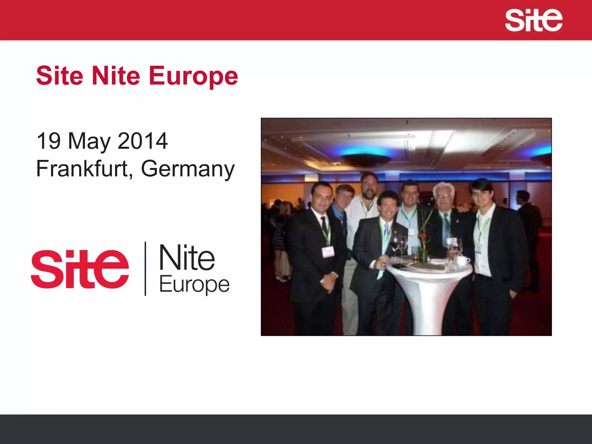 Site Nite Europe
19 May 2014
Frankfurt, Germany
 