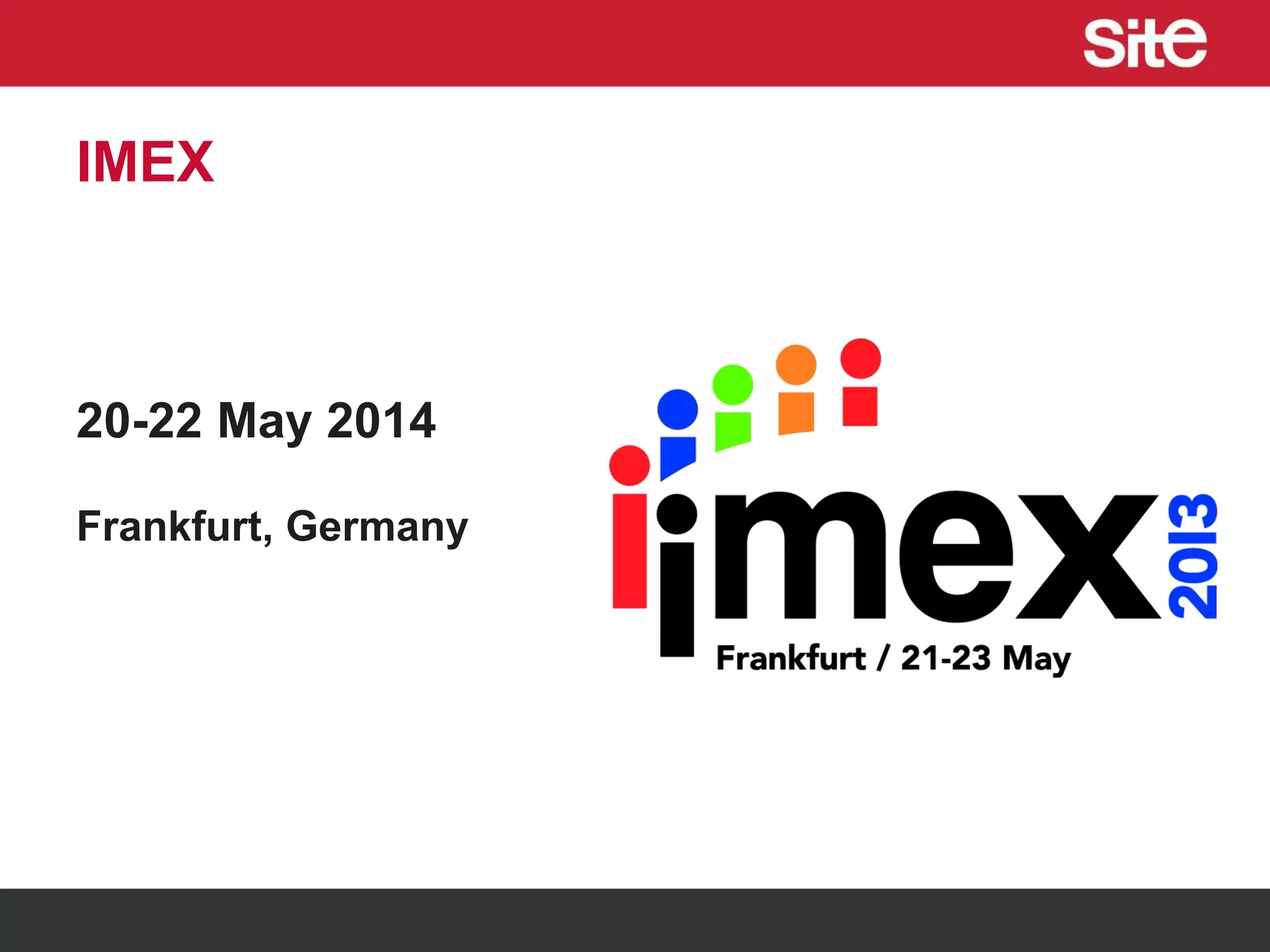 IMEX
20-22 May 2014
Frankfurt, Germany
 