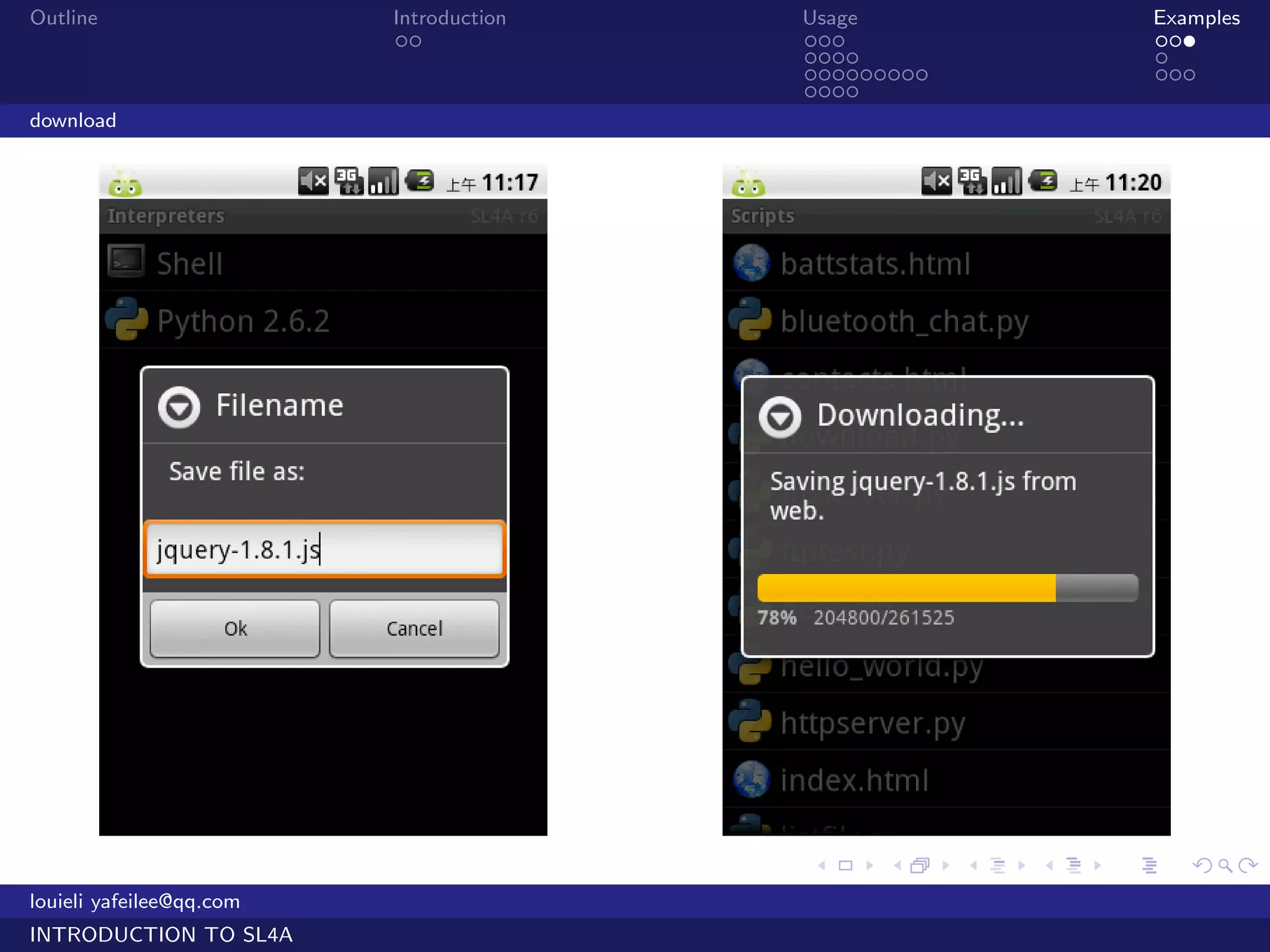 Outline                   Introduction   Usage                   Examples
                           ..            ...                     ...
                                         ....                    .
                                         .........               ...
                                         ....
download




                                         .     .     .   .   .      .

louieli yafeilee@qq.com
INTRODUCTION TO SL4A
 