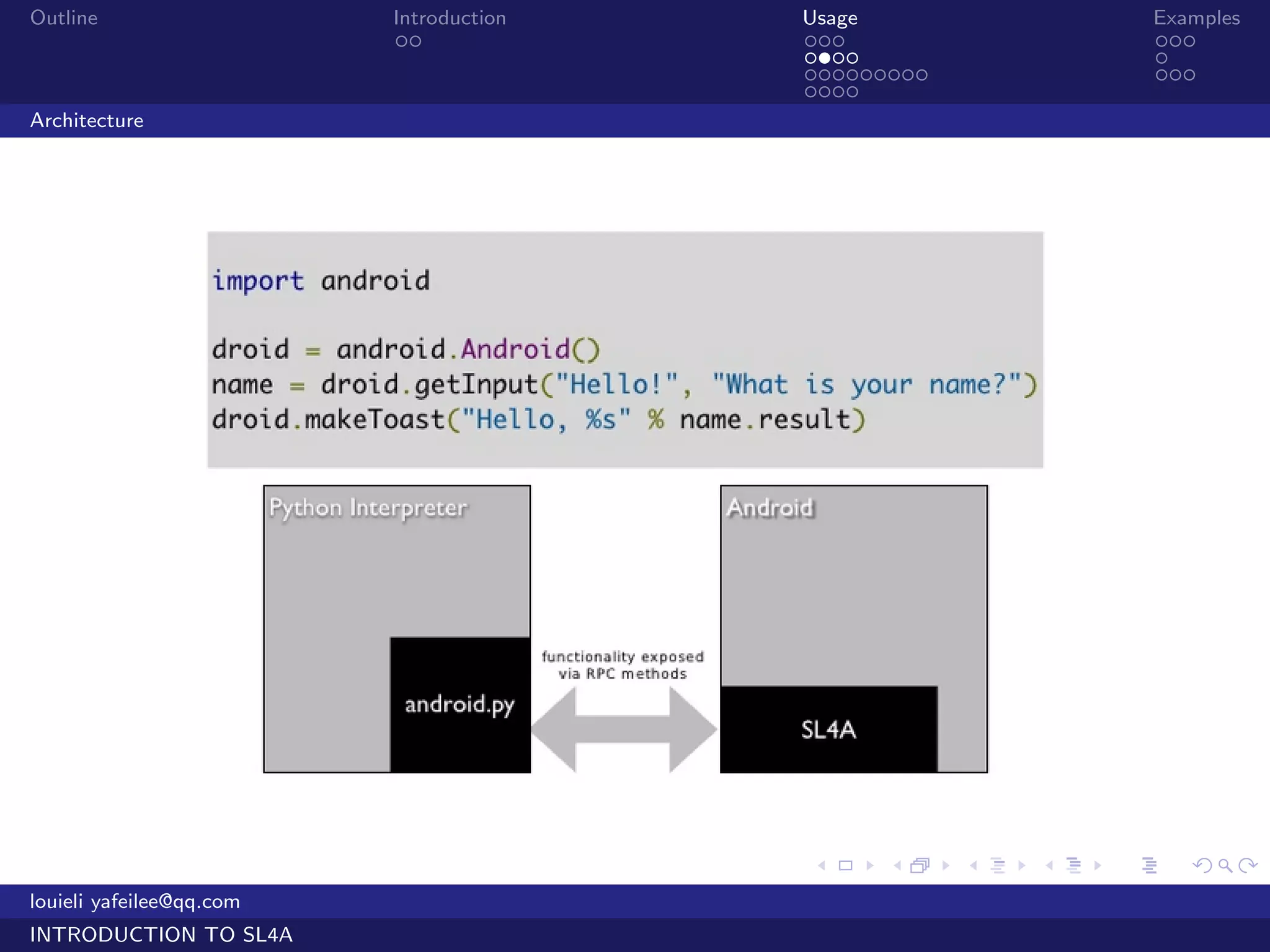 Outline                   Introduction   Usage                   Examples
                           ..            ...                     ...
                                         ....                    .
                                         .........               ...
                                         ....
Architecture




                                         .     .     .   .   .      .

louieli yafeilee@qq.com
INTRODUCTION TO SL4A
 