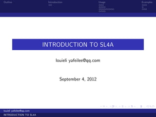 Outline                    Introduction                 Usage                   Examples
                            ..                          ...                     ...
                                                        ....                    .
                                                        .........               ...
                                                        ....




                          INTRODUCTION TO SL4A

                                 louieli yafeilee@qq.com


                                    September 4, 2012




                                                        .     .     .   .   .      .

louieli yafeilee@qq.com
INTRODUCTION TO SL4A
 