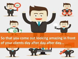 slidekraft
So that you come out looking amazing in front
of your clients day after day after day...
 
