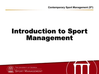 1
Introduction to Sport
Management
C H A P T E R
Contemporary Sport Management (5th)
 