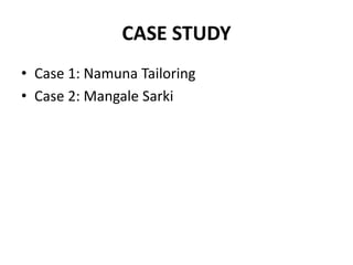 CASE STUDY
• Case 1: Namuna Tailoring
• Case 2: Mangale Sarki
 