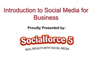 Introduction to Social Media for
           Business
         Proudly Presented by:
 