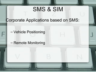 SMS & SIM
Corporate Applications based on SMS:
– Vehicle Positioning
– Remote Monitoring
 