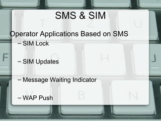 SMS & SIM
Operator Applications Based on SMS
– SIM Lock
– SIM Updates
– Message Waiting Indicator
– WAP Push
 