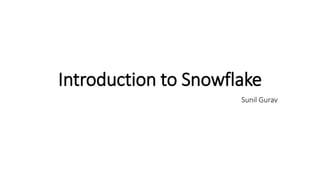 Introduction to Snowflake
Sunil Gurav
 