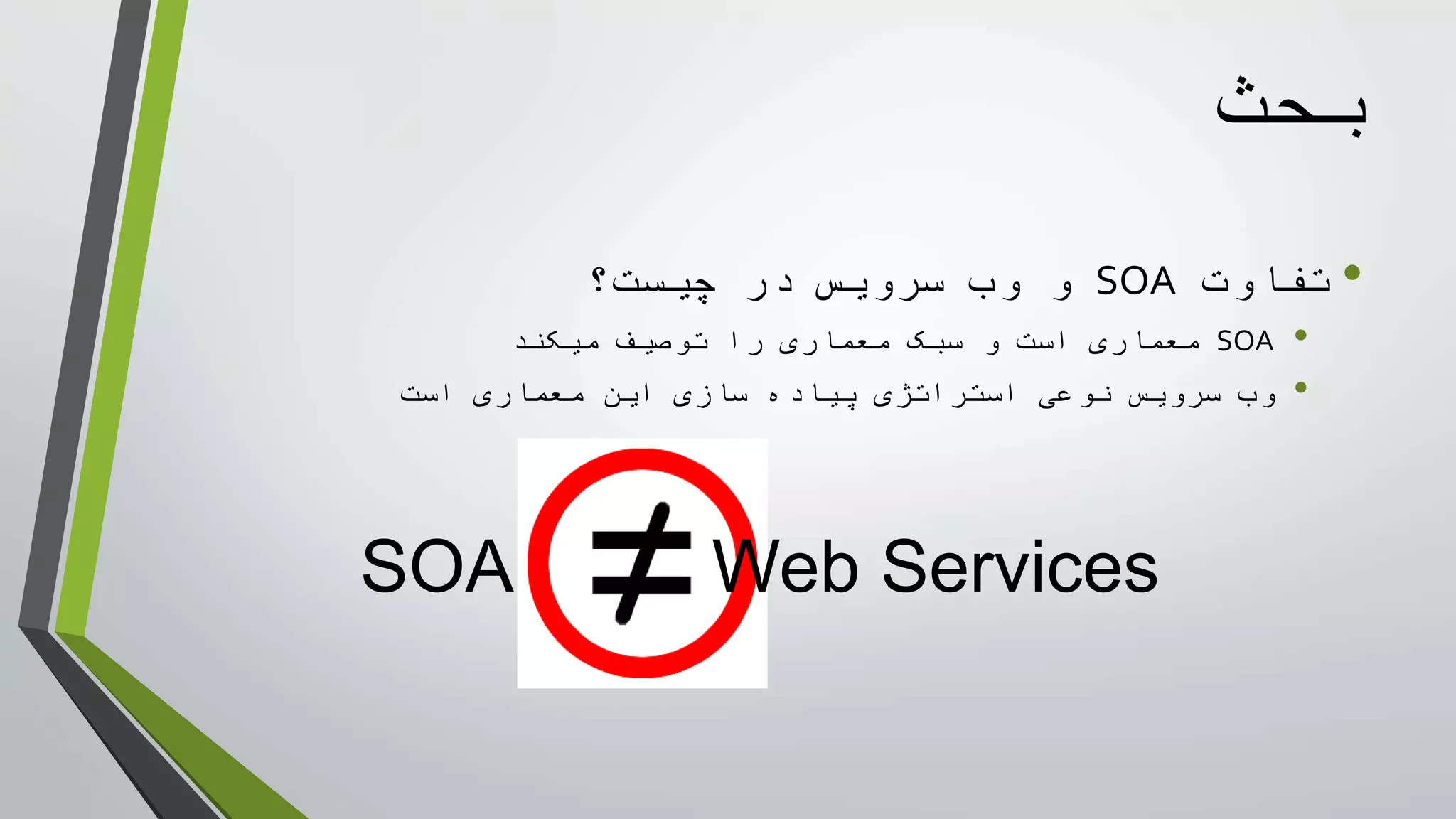 ‫بحث‬
•‫تفاوت‬SOA‫چيست؟‬ ‫در‬ ‫سرويس‬ ‫وب‬ ‫و‬
•SOA‫ميکند‬ ‫توصيف‬ ‫را‬ ‫معماری‬ ‫سبک‬ ‫و‬ ‫است‬ ‫معماری‬
•‫است‬ ‫معماری‬ ‫اين‬ ‫سازی‬ ‫پياده‬ ‫استراتژی‬ ‫نوعی‬ ‫سرويس‬ ‫وب‬
SOA Web Services
 