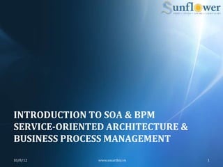 INTRODUCTION TO SOA & BPM
SERVICE-ORIENTED ARCHITECTURE &
BUSINESS PROCESS MANAGEMENT
10/8/12        www.smartbiz.vn    1
 