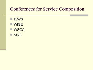 Conferences for Service Composition
 ICWS
 WISE
 WSCA
 SCC
 