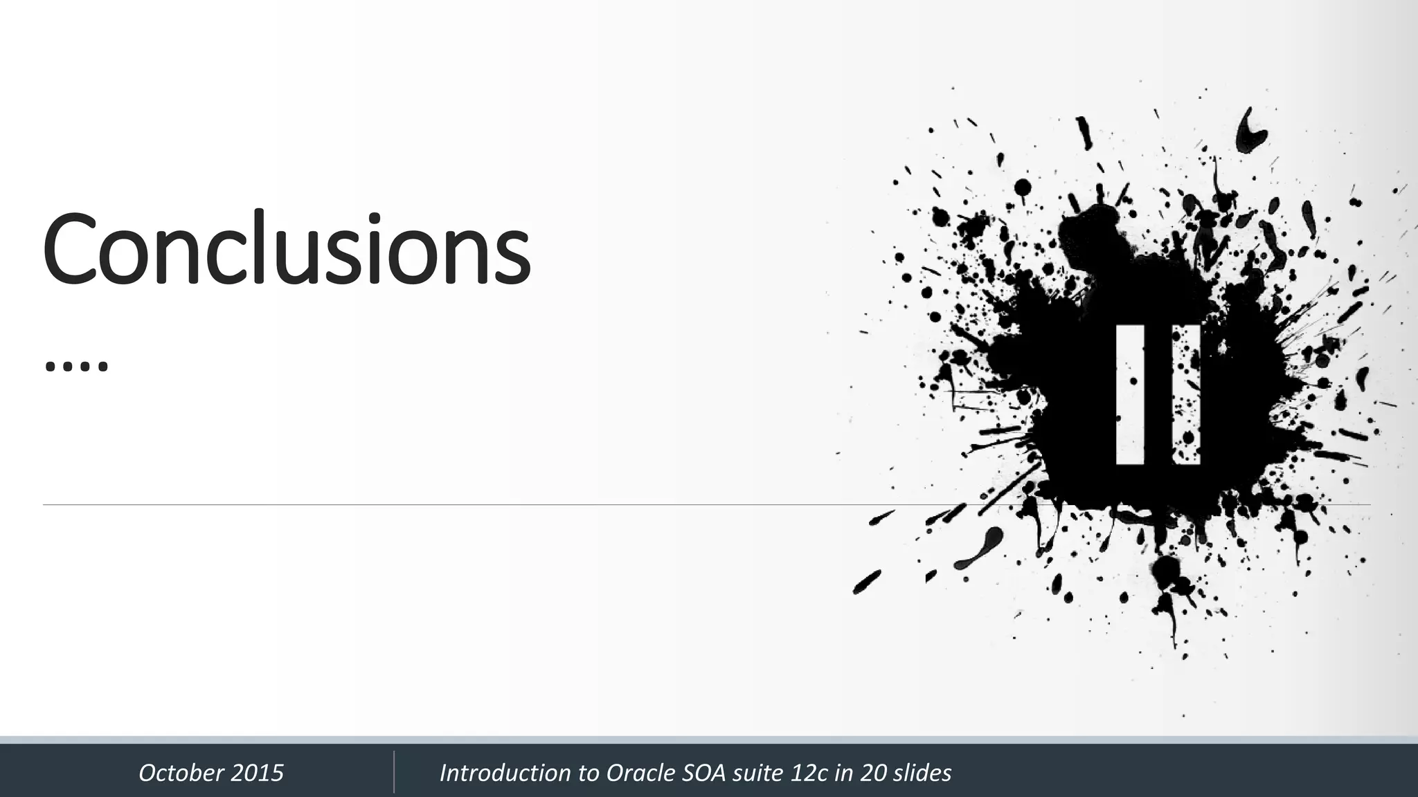 Conclusions …. October 2015 Introduction to Oracle SOA suite 12c in 20 slides 