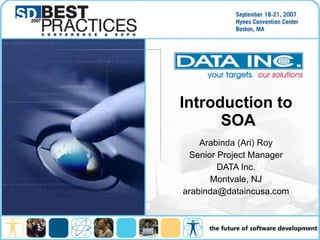 Introduction to  SOA Arabinda (Ari) Roy Senior Project Manager DATA Inc. Montvale, NJ [email_address] 