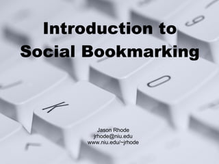 Introduction to Social Bookmarking Jason Rhode [email_address] www.niu.edu/~jrhode 