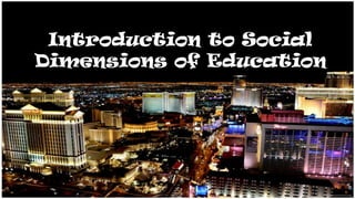 Introduction to Social
Dimensions of Education
 