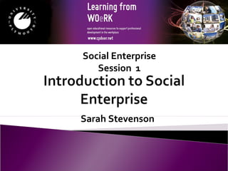 Social Enterprise
   Session 1




Sarah Stevenson
 