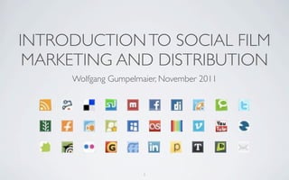 INTRODUCTION TO SOCIAL FILM
 MARKETING AND DISTRIBUTION
     Wolfgang Gumpelmaier, November 2011




                      1
 