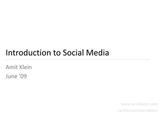 Introduction to Social Media
Amit Klein
June ’09



                                 www.amitklein.com
                               twitter.com/amitklein
 