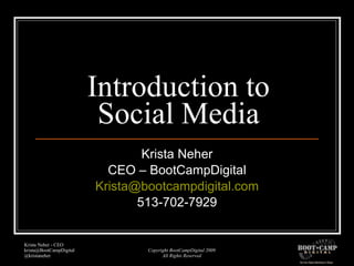 Introduction to Social Media Krista Neher CEO – BootCampDigital [email_address] 513-702-7929 