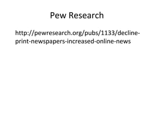 Pew Research  http://pewresearch.org/pubs/1133/decline-print-newspapers-increased-online-news 