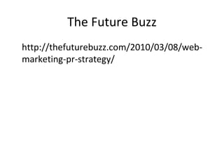 The Future Buzz http://thefuturebuzz.com/2010/03/08/web-marketing-pr-strategy/ 