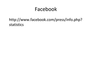 Facebook  http://www.facebook.com/press/info.php?statistics 