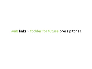 web  links =  fodder for future  press pitches 