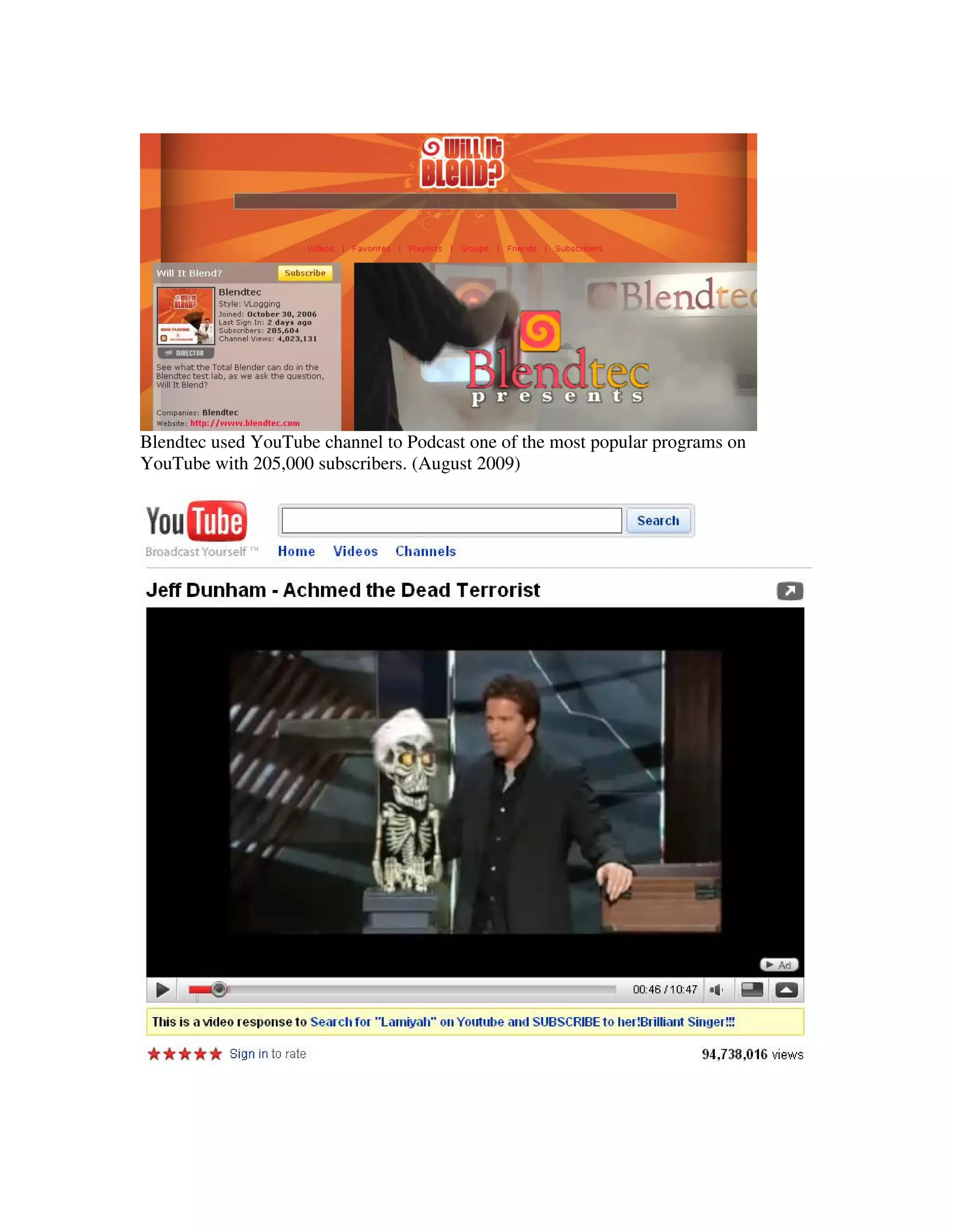 Blendtec used YouTube channel to Podcast one of the most popular programs on
YouTube with 205,000 subscribers. (August 2009)
 