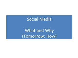 Social Media What and Why (Tomorrow: How) 