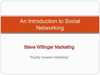 “freshly brewed marketing”
An Introduction to Social
Networking
 