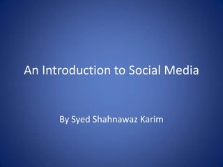 An Introduction to Social Media

By Syed Shahnawaz Karim

 