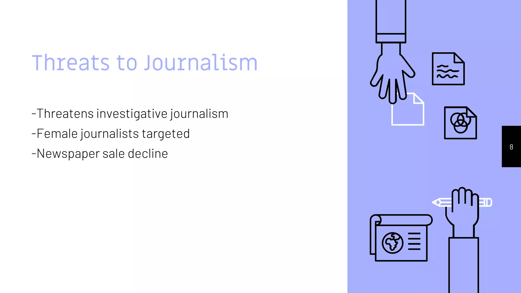 Threats to Journalism
-Threatens investigative journalism
-Female journalists targeted
-Newspaper sale decline
8
 