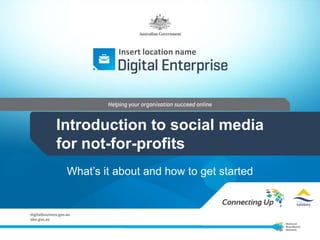 Insert location name




Introduction to social media
for not-for-profits
 What’s it about and how to get started
 