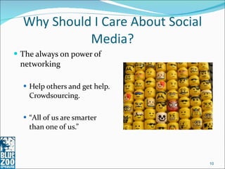 Why Should I Care About Social Media? <ul><li>The always on power of networking  </li></ul><ul><ul><li>Help others and get...