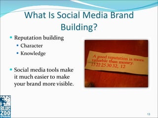 What Is Social Media Brand Building? <ul><li>Reputation building </li></ul><ul><ul><li>Character </li></ul></ul><ul><ul><l...