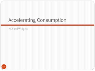 Accelerating Consumption
      RSS and Widgets




115
 