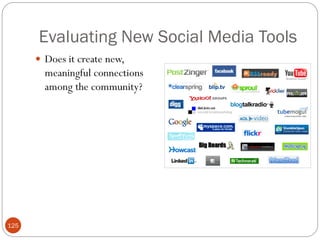 Evaluating New Social Media Tools
       Does it create new,
        meaningful connections
        among the community?




125
 