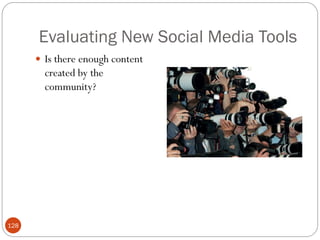 Evaluating New Social Media Tools
       Is there enough content
        created by the
        community?




128
 