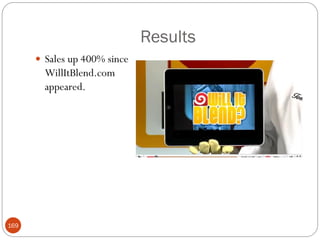 Results
       Sales up 400% since
        WillItBlend.com
        appeared.




169
 