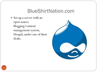 BlueShirtNation.com
       Set up a server with an
        open source
        blogging/content
        management system,
        Drupal, under one of their
        desks.




181
 