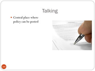 Talking
       Central place where
        policy can be posted




185
 