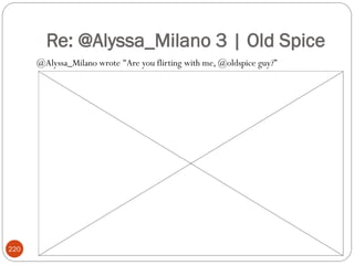 Re: @Alyssa_Milano 3 | Old Spice
      @Alyssa_Milano wrote "Are you flirting with me, @oldspice guy?‖




220
 