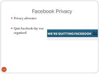 Facebook Privacy
       Privacy advocates


       Quit Facebook day was
        organized




233
 