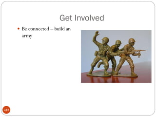 Get Involved
       Be connected – build an
        army




243
 