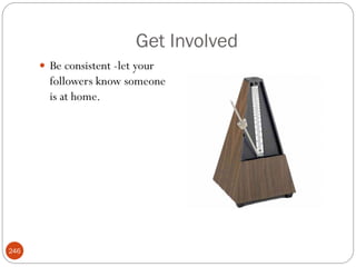 Get Involved
       Be consistent -let your
        followers know someone
        is at home.




246
 