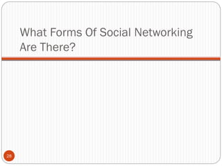 What Forms Of Social Networking
     Are There?




28
 